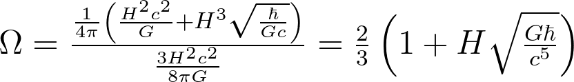 \Omega = \frac{\frac{1}{4 \pi} \left (\frac{H^{2} c^{2}}{G} + H^{3} \sqrt{\frac{\hbar}{G c}} \right )}{\frac{3 H^2 c^2}{8 \pi G}} = \frac{2}{3} \left (1 + H \sqrt{\frac{G \hbar}{c^5}} \right )