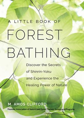 A Little Book of Forest Bathing: Discover the Secrets of Shinrin-Yoku and Experience the Healing Power of Nature EPUB