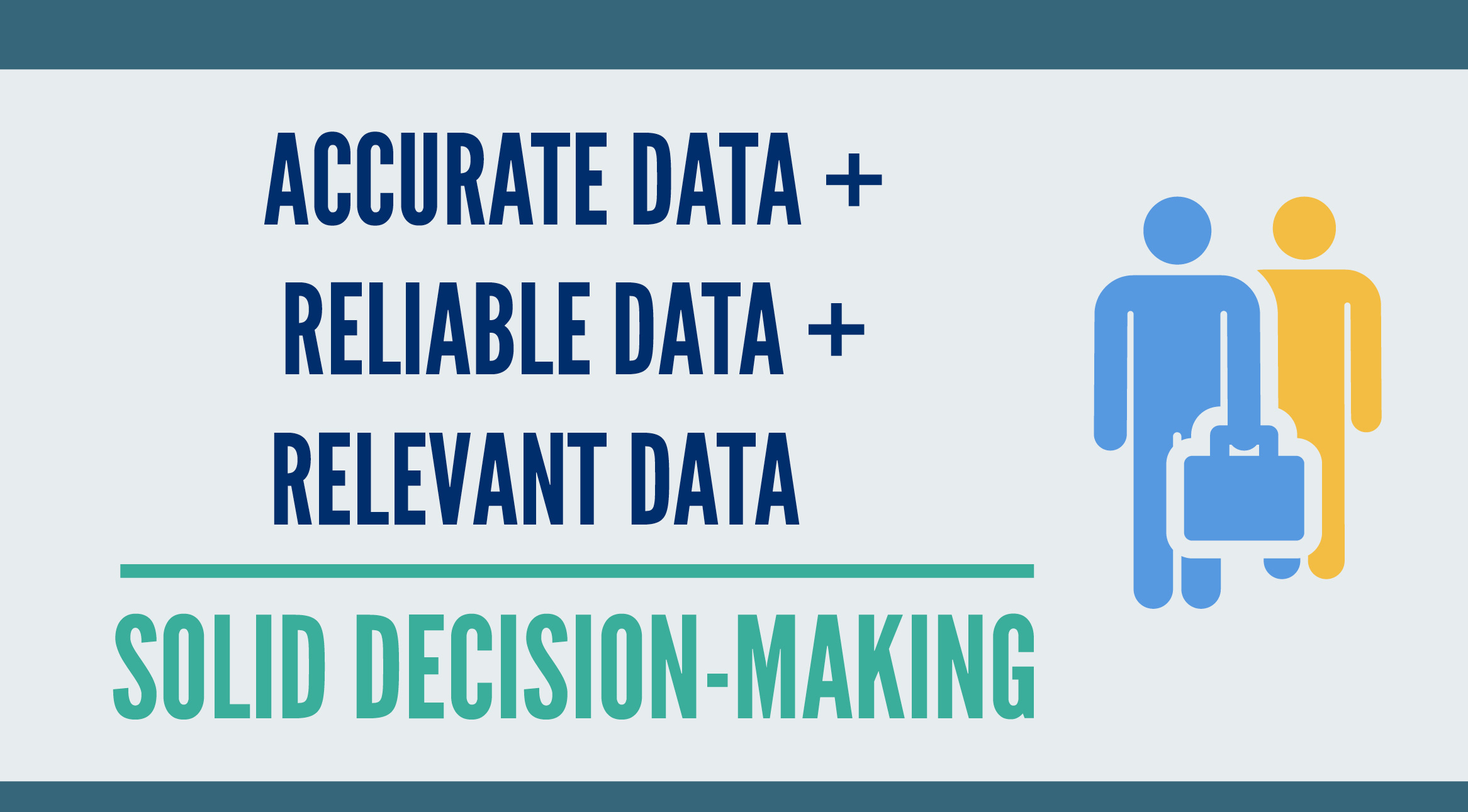 Accurate data + Reliable data + Relevant data = Solid decision-making