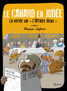 Le Canard en Judée, La vérité sur « L’Affaire Jésus », paru aux éditions Quasar en 2019.