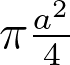 \pi \frac{a^2}{4}