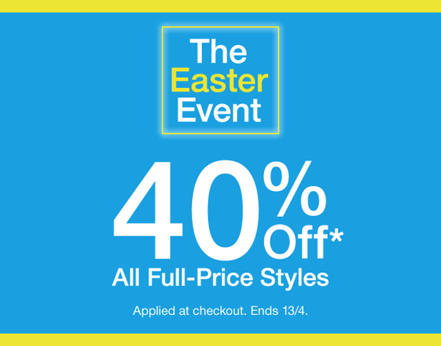 The Easter Event | 40% Off* All Full-Price Styles | Applied at checkout. Ends 13/4.