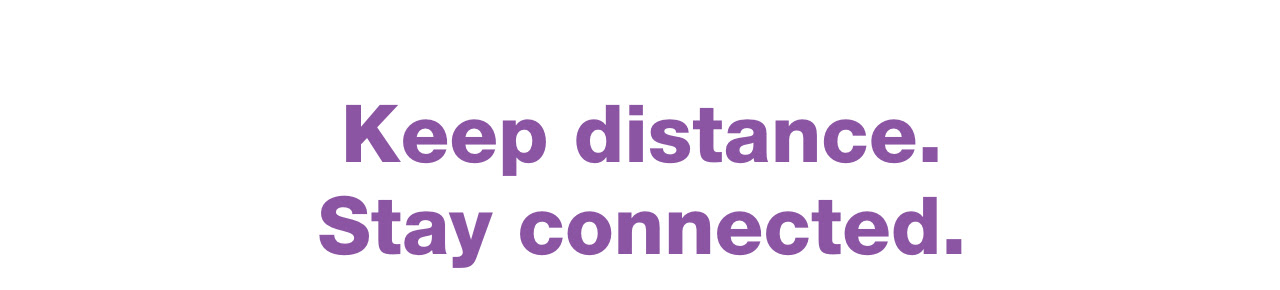 Keep distance. Stay connected.