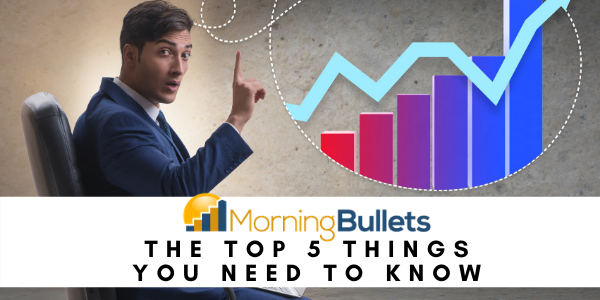 The top 5 things you need to know before the market opens