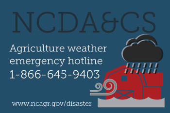 Call the NCDA&CS Agriculture Weather Emergency Hotline at 866-645-9403
