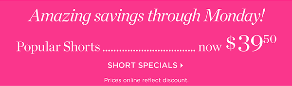 Amazing Savings through Monday! Popular Shorts