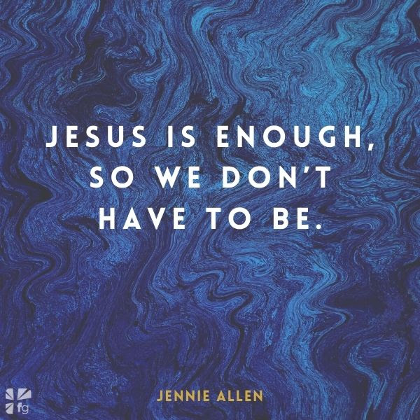 Jesus is enough, so we don't have to be.