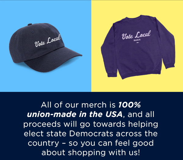 All of our merch is 100% union-made in the USA, and all proceeds will go towards helping elect state Democrats across the country – so you can feel good about shopping with us!