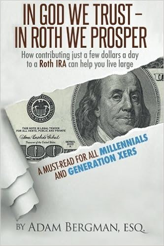 EBOOK In God We Trust - In Roth We Prosper: How Contributing Just a Few Dollars a Day to a Roth IRA Can Help You Live Large. A Must-Read for all Millennials and Generation Xers