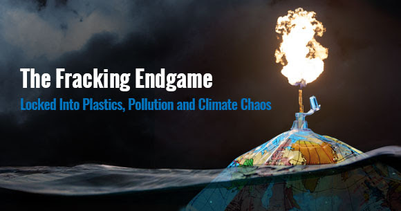 The Fracking Endgame: Locked Into Plastics, Pollution and Climate Chaos