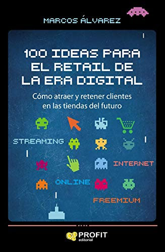 100 ideas para el retail de la era digital: Cómo atraer y retener clientes en las tiendas del futuro