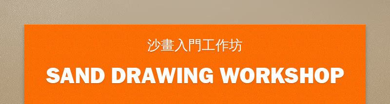 沙畫入門工作坊
SAND DRAWING WORKSHOP