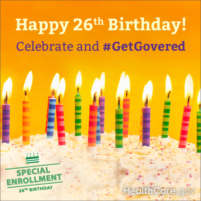 Happy 26th Birthday! Celebrate and #GetCovered. HealthCare.gov.