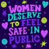 Women deserve to feel safe in public