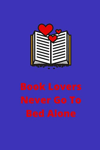 Book Lovers Never Go To Bed Alone | Inspiring Quote For Book Lovers: Notebook Journal 120 Lined Pages 6 x 9 | Ideal Gift Birthdays Valentines Or Anniversary