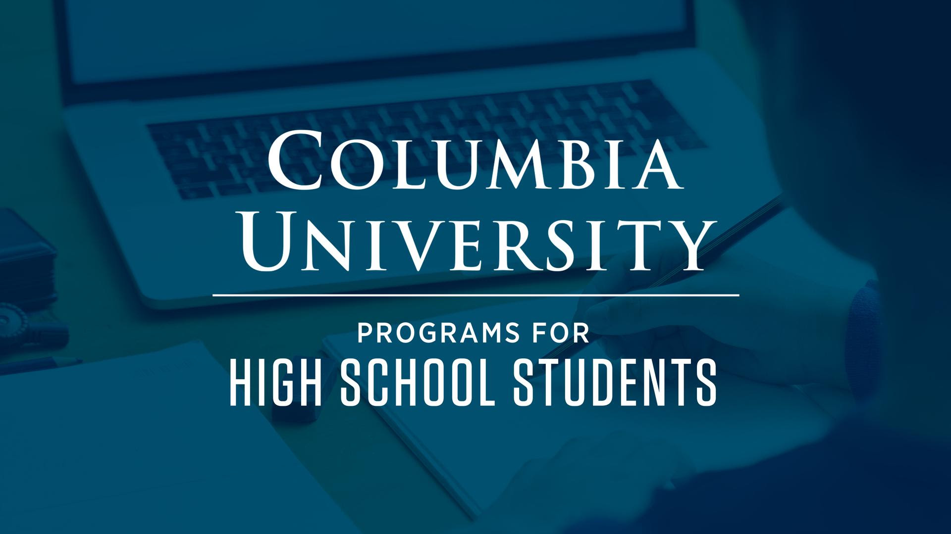COLUMBIA UNIVERSITY PROGRAMS FOR HIGH SCHOOL STUDENTS