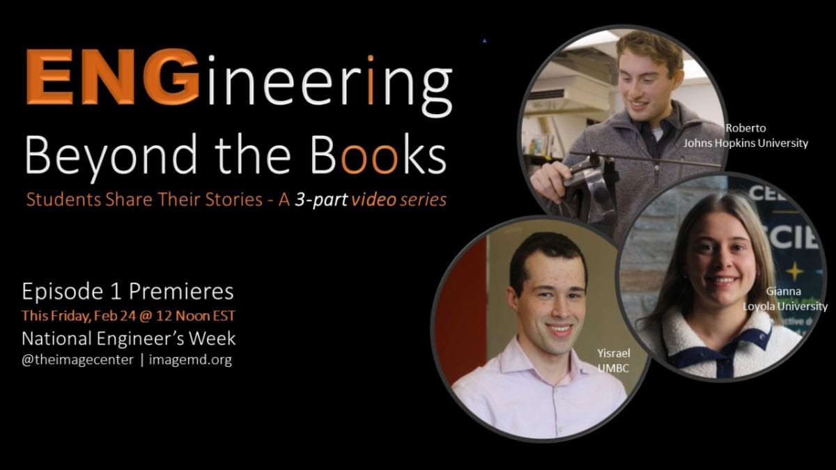 Photos of three engineering students with the text "Engineering Beyond the Books: Students Share their Stories - A 3-part video series. Episode 1 premiers Friday, Feb 24

@theimagecenter - imagemd.org