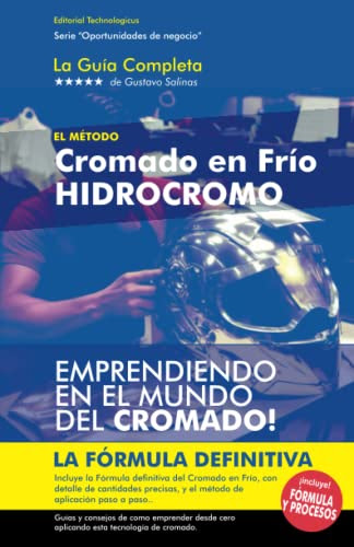 El Método definitivo del Cromado en Frío - Hidrocromo: La Guía completa del Hidrocromo, descubra la fórmula y domine cada paso del proceso. ... Negocio y Emprendimiento) (Spanish Edition)