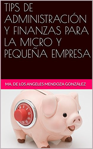 TIPS DE ADMINISTRACIÓN Y FINANZAS PARA LA MICRO Y PEQUEÑA EMPRESA (Spanish Edition)