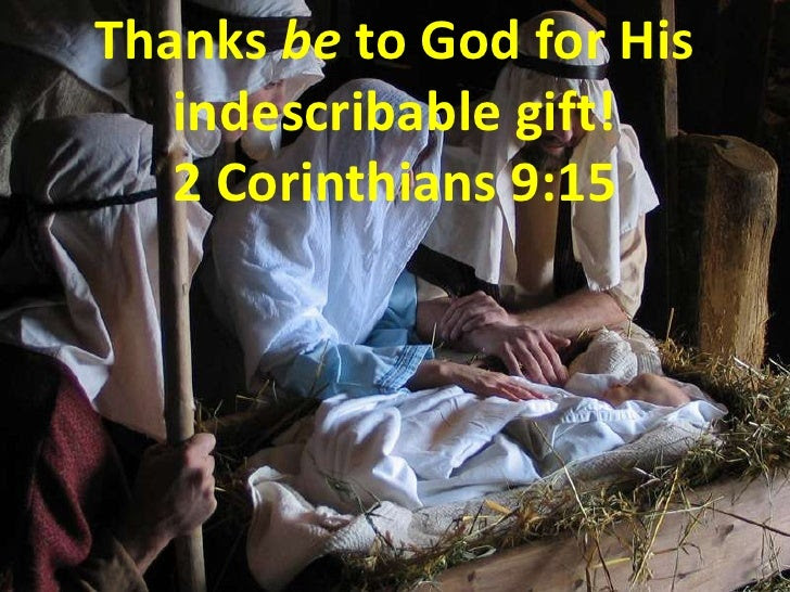 Thanks be to God for His indescribable gift! 2 Corinthians 9:15 <br />