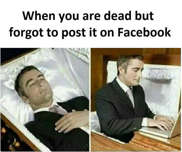 33 Funny Memes, Pics & Hilarious Humor ~ death, facebook humor, when you're dead and forgot to post it