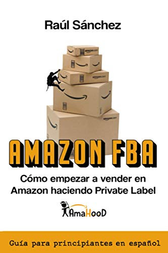 Amazon FBA. Cómo empezar a vender en Amazon haciendo Private Label: Guía para principiantes en Español (Spanish Edition)