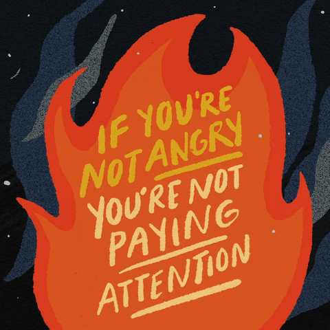 Image of a fire with the phrase "if you're not angry you're not paying attention" written on top