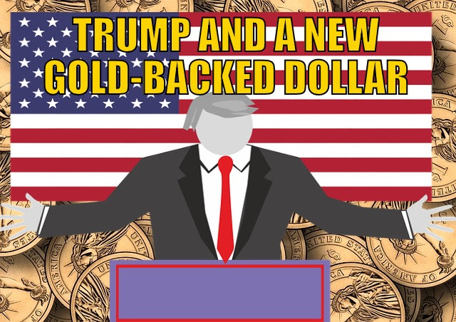 Trump and new gold backed dollar