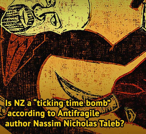 Is NZ a “ticking time bomb” according to Antifragile author  Nassim Nicholas Taleb?