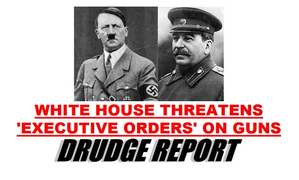 Obama to follow in footsteps of Hitler, Stalin with executive order disarmament of the American people Drudge Executive Order Guns