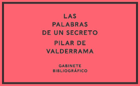 Las palabras de un secreto. Gabinete bibliográfico de Pilar de Valderrama.