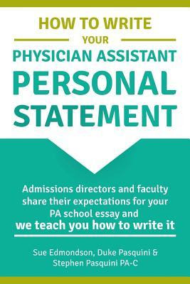 How to Write Your Physician Assistant Personal Statement: Admissions directors and faculty share their expectations for your PA school essay and we teach you how to write it PDF