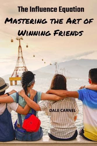Positive Connection: Mastering the Art of Winning Friends: how to win friends and influence people (The Influence Equation)