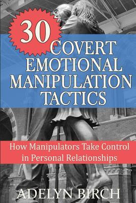 30 Covert Emotional Manipulation Tactics: How Manipulators Take Control in Personal Relationships EPUB
