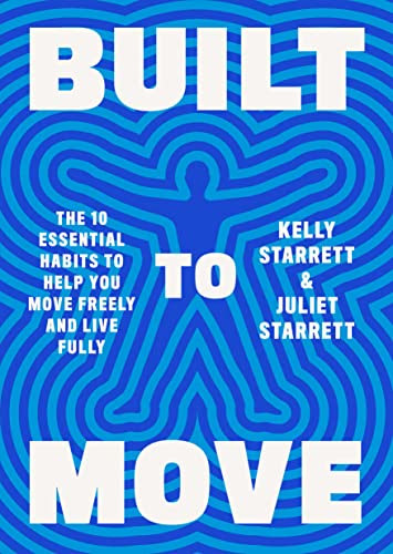 Built to Move: The Ten Essential Habits to Help You Move Freely and Live Fully by [Kelly Starrett, Juliet Starrett]