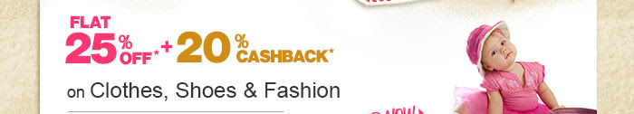 Flat 25% OFF*   20% Cashback* on Clothes, Shoes & Fashion