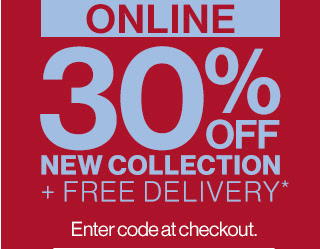 ONLINE | 30% OFF NEW COLLECTION + FREE DELIVERY* | Enter code at checkout.