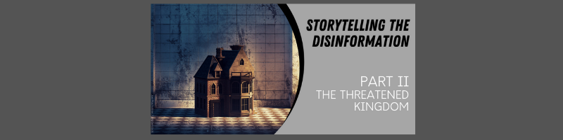 Storytelling the disinformation. Part II. The threatened kingdom.