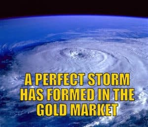A Perfect Storm Has Formed in the Gold Market