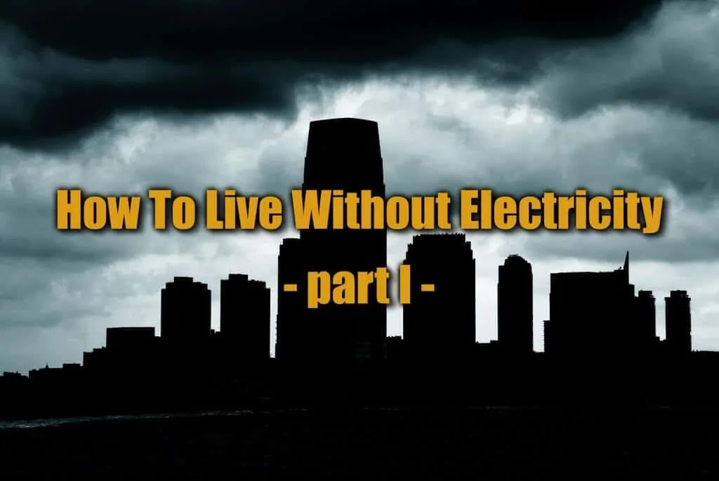How To Live Without Electricity – Part I How To Live Without Electricity – Part I