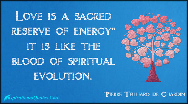 InspirationalQuotes.Club-energy-love-spiritual-evolution-Pierre-Teilhard-de-Chardin