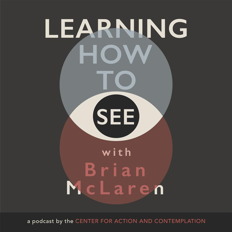 Learning How to See Podcast with Brian McLaren, Jacqui Lewis and Richard Rohr