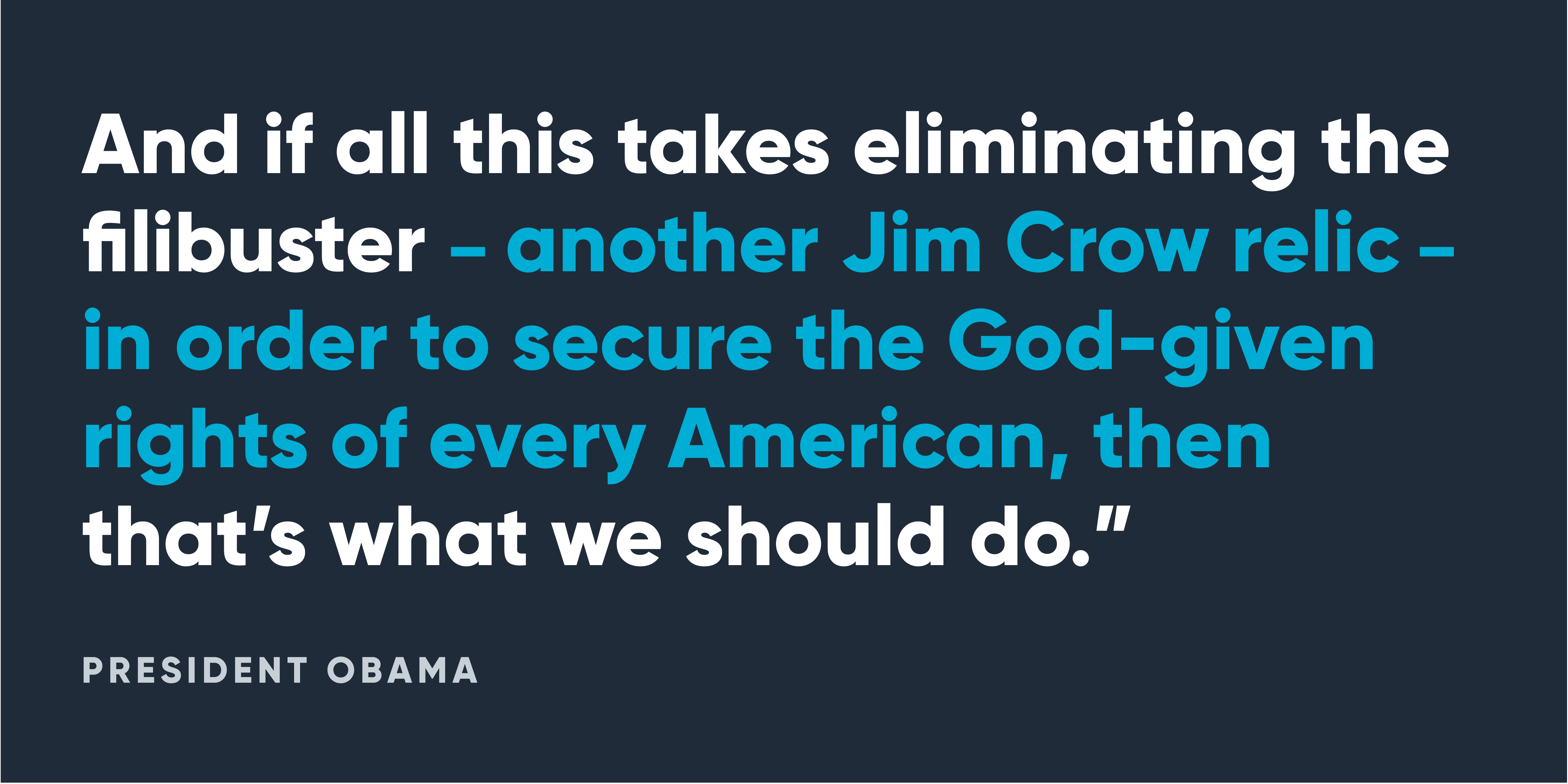 And if all this takes eliminating the filibuster -- another Jim Crow relic -- in order to secure the God-given rights of every American, then that’s what we should do.”   President Obama