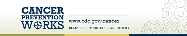 cancer prevention works - w w w dot c d c slash cancer