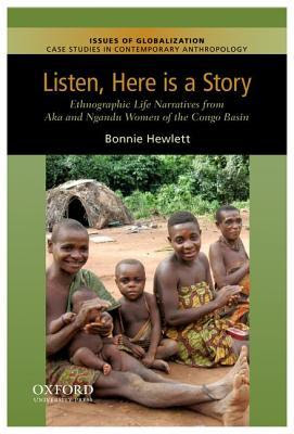 Listen, Here Is a Story: Ethnographic Life Narratives from Aka and Ngandu Women of the Congo Basin PDF