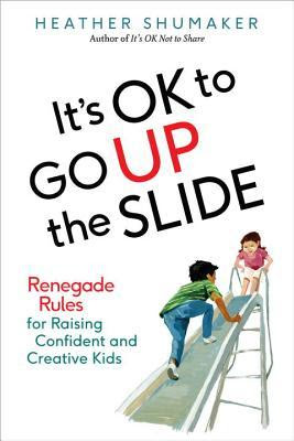 It's OK to Go Up the Slide: Renegade Rules for Raising Confident and Creative Kids EPUB