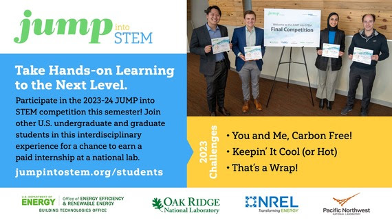 Take hands on learning to the next level.
Participate in the 2023-24 JUMP into STEM competition this semester! Join other U.S. undergraduate and graduate students in this interdisciplinary experience for a chance to earn a paid internship at a national lab.
