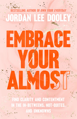 Embrace Your Almost: Find Clarity and Contentment in the In-Betweens, Not-Quites, and Unknowns in Kindle/PDF/EPUB
