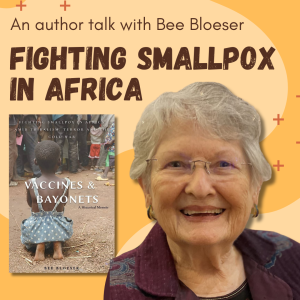  An author talk with Bee Bloeser. Fighting Smallpox
              in Africa. Picture of smiling author next to cover of her
              book, Vaccines and Bayonets.