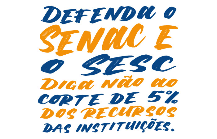 Defenda o Senac e o Sesc. Diga não ao corte de 5% dos recursos das instituições.